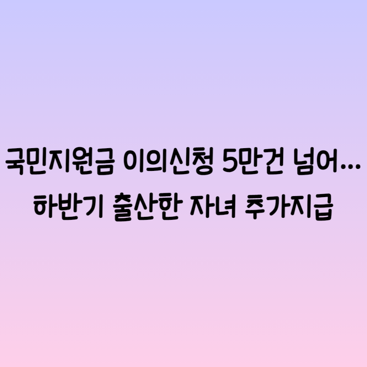  국민지원금 이의신청 5만건 넘어…하반기 출산한 자녀 추가지급