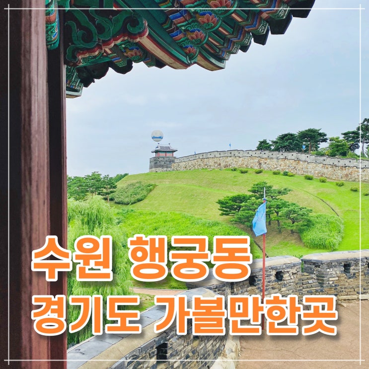 경기도 가볼만한곳 - 수원 행궁동 벽화마을, 방화수류정, 화성행궁