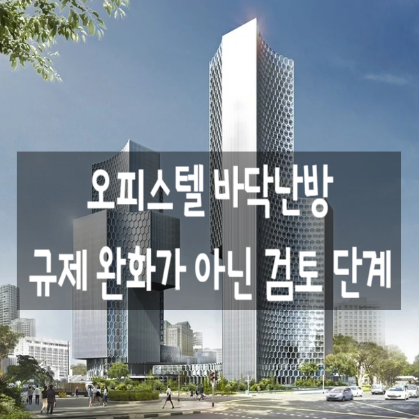  오피스텔 바닥난방 규제 완화 아닌 검토 단계(보도설명)