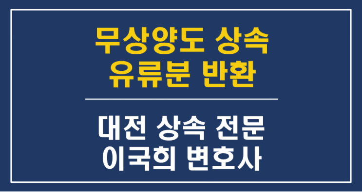  상속재산 무상양도 시 상속재산분할, 유류분반환청구 소송 - 대전상속변호사 상속전문