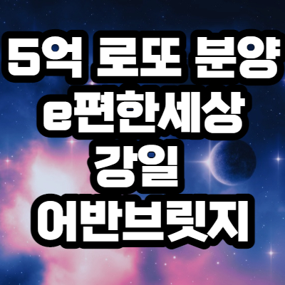  5억 로또 분양 e편한세상 강일 어반브릿지