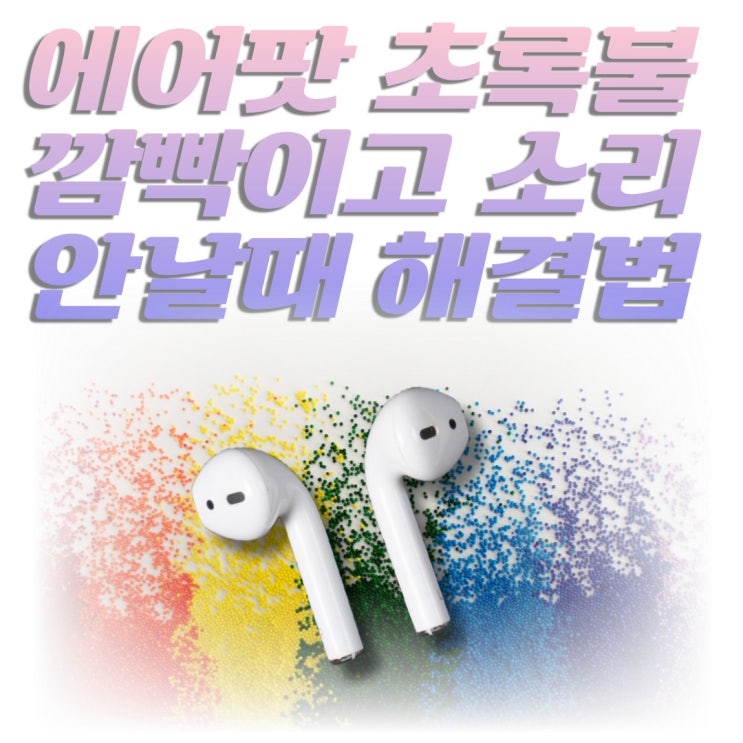  에어팟 초록불 깜빡한다면? 초록 램프가 보인 뒤 안 들릴 때 어떡해야 할까?