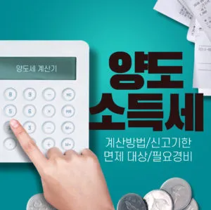  양도소득세 계산기 | 1가구 1주택 비과세 요건 및 세율, 양도세 신고 및 계산 방법, 신고 기한, 면제, 필요 경비