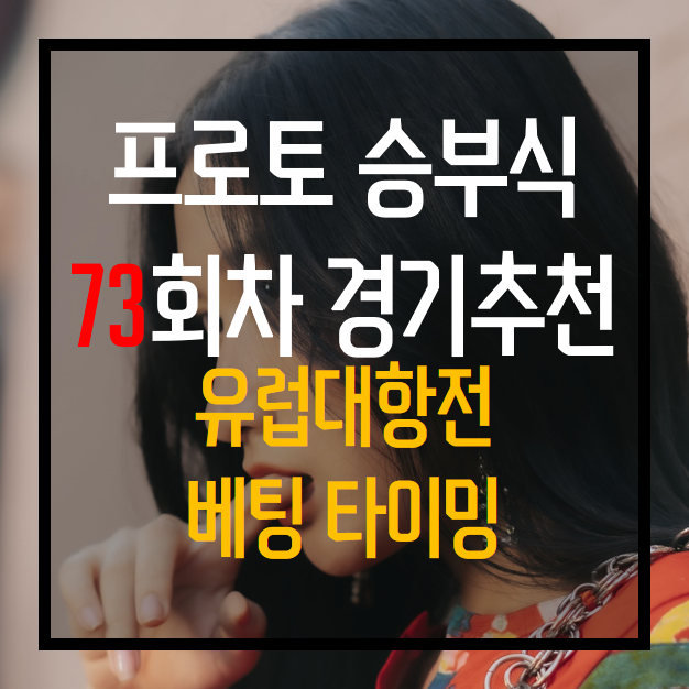  프로토 승부식 73회차 무료 경기 추천 이번회차가 타이밍입니다