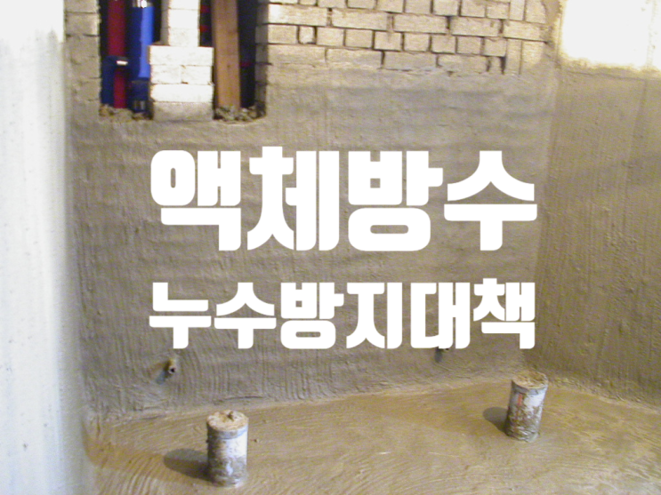 시멘트 액체방수 시공절차 및 벽체 연결부위 누수 방지대책 시멘트 액체방수 시공절차 및 벽체 연결부위 누수 방지대책