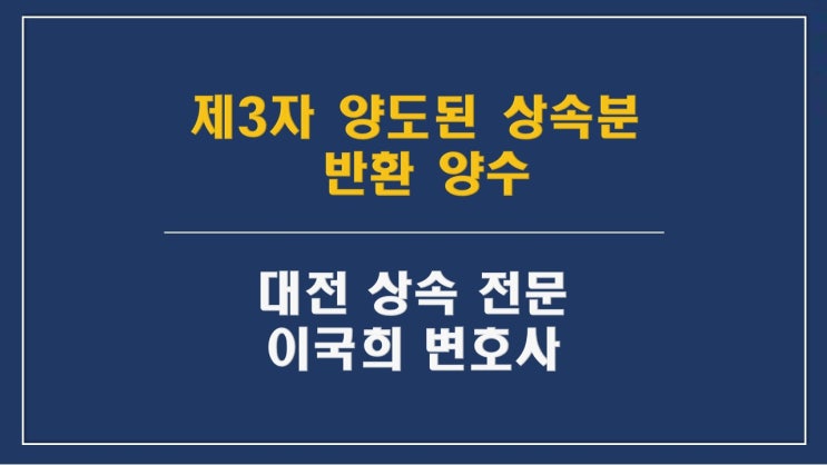  매도/양도한 상속재산의 반환, 상속분 양수 - 대전상속변호사 상속전문 유류분반환청구소송