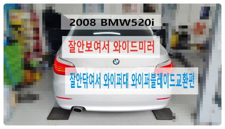 2008 BMW520i 잘안보여서 와이드미러장착+잘안닦여서 와이퍼대+와이퍼블레이드 교환편 , 부천벤츠BMW수입차정비합성엔진오일소모품교환전문점 부영수퍼카