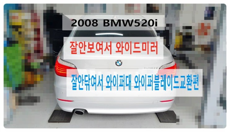  2008 BMW520i 잘안보여서 와이드미러장착+잘안닦여서 와이퍼대+와이퍼블레이드 교환편 , 부천벤츠BMW수입차정비합성엔진오일소모품교환전문점 부영수퍼카