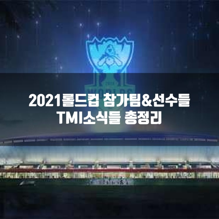 2021롤드컵 참가팀&선수들 TMI기록 2021롤드컵 참가팀&선수들 TMI기록