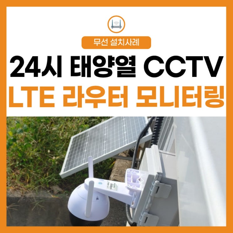  [안전 관리 CCTV] LG유플러스 LTE 라우터로 신속하게! 태양열 반영구 CCTV