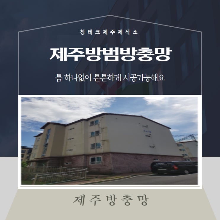  제주방범방충망, 틈 하나없어 튼튼하게 시공가능해요