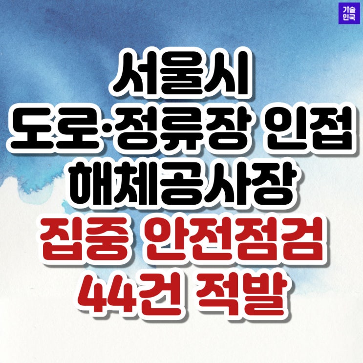  '아직도 부실 현장이'…서울시, 도로·정류장 인접 해체공사장 집중 안전점검 44건 적발