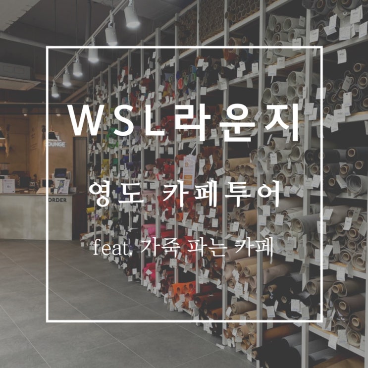 특색있는 영도 카페 WSL라운지 부산역 근처 조용한 카페 feat. 오프라인 가죽판매