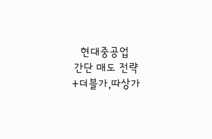  현대중공업 간단매도 전략 +더블가,따상가