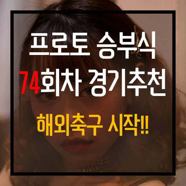  프로토 승부식 74회차 무료 경기 추천 해외축구 다시시작