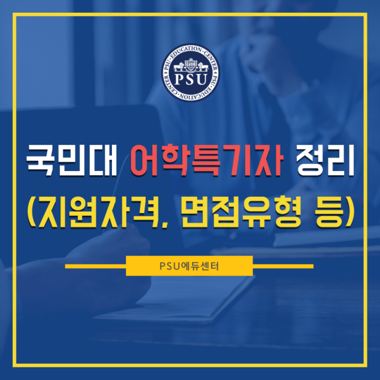  국민대 어학특기자 전형 총정리 (지원자격, 어학점수, 면접유형 등)