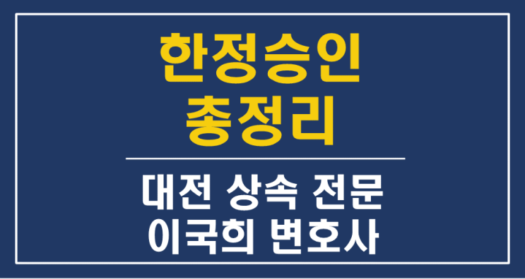  한정승인 총정리 - 진행절차, 상속재산파산 - 대전 세종 공주 상속 전문 변호사