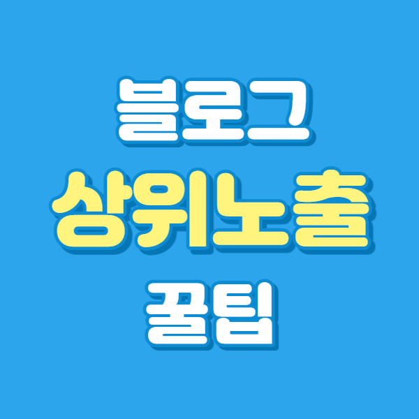  블로그 상위노출을 위한 기본개념(꿀팁포함)