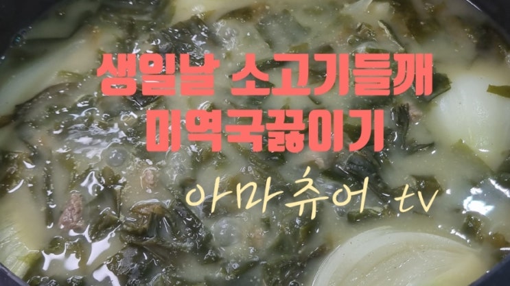 (영상)우리딸 생일에 끓여본 소고기 들깨 미역국