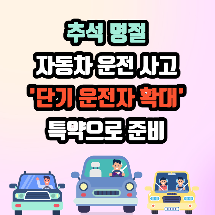  명절 자동차 운전 사고 '단기 운전자 확대' 특약으로 미리 준비하자!