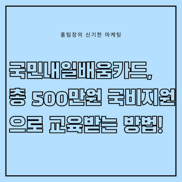  국민내일배움카드, 총 300 ~ 500만원의 국비지원으로 교육받는 방법!