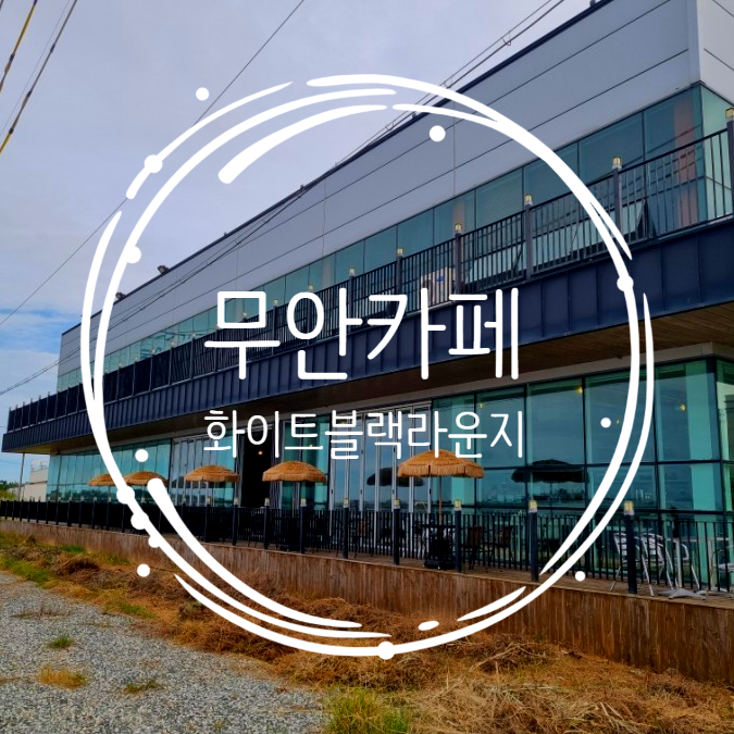  [전남/무안여행] 무안카페 바닷가 뷰 화이트블랙라운지 브런치카페