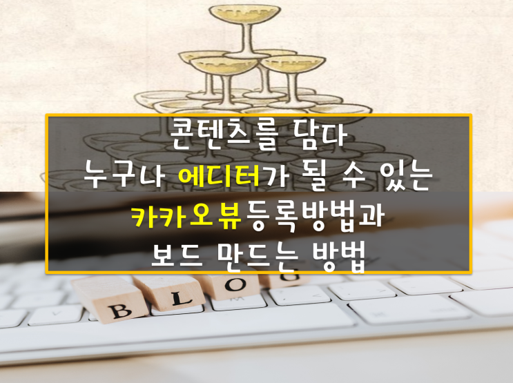 카카오뷰 만드는 방법(가입)과 보드 등록 방법, 보그 에디터 부럽지 않은 내가 편집장이되는 플랫폼 콘텐츠를 담아라! 카카오뷰 만드는 방법(가입)과 보드 등록 방법, 보그 에디터 부럽지 않은 내가 편집장이되는 플랫폼 콘텐츠를 담아라!
