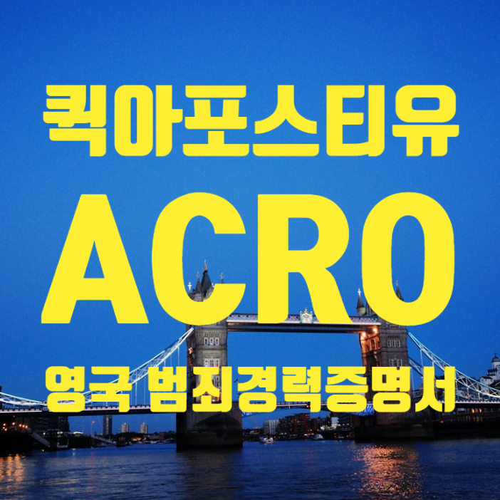  영국 ACRO | 퀵아포스티유가 가장 정확하고 빠르게 대행하고 있습니다 | 신원조회 | 범죄경력증명서
