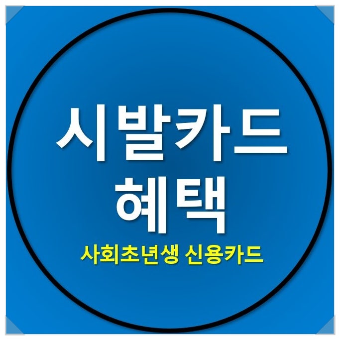 시발카드 혜택 정리_사회초년생 신용카드 타겟으로 출시 시발카드 혜택 정리_사회초년생 신용카드 타겟으로 출시