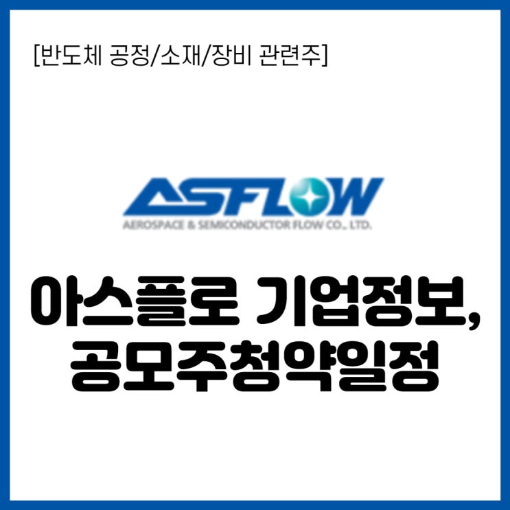  [반도체 공정/ 장비, 소재 관련주] 신규상장주식 아스플로 공모주 청약 일정, 기업정보