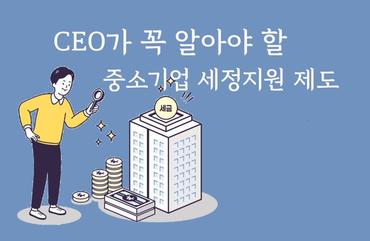 중소기업 세금 지원, CEO가 꼭 알아야 할 제도