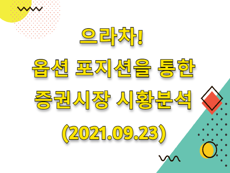  (2021.09.23)으라차! 옵션 포지션을 통한 증권시장 시황분석 (only. 코스피 시장)
