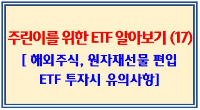 주린이를 위한 ETF 알아보기 (17탄: 해외주식, 원자재선물 기초자산 편입 ETF 투자시 유의사항)