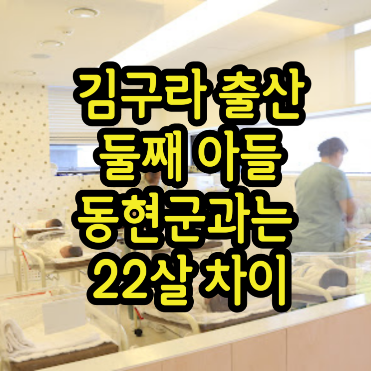 김구라 출산 둘째 아들 동현군과는 22살 차이가 나는 상황 김구라 출산 둘째 아들 동현군과는 22살 차이가 나는 상황