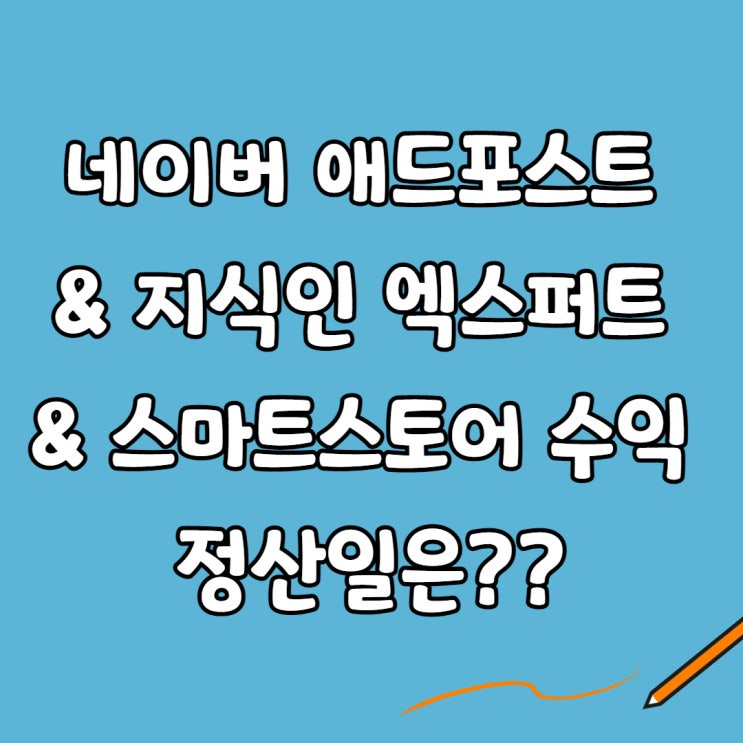  네이버 애드포스트, 엑스퍼트, 스마트스토어 수익 정산일은??