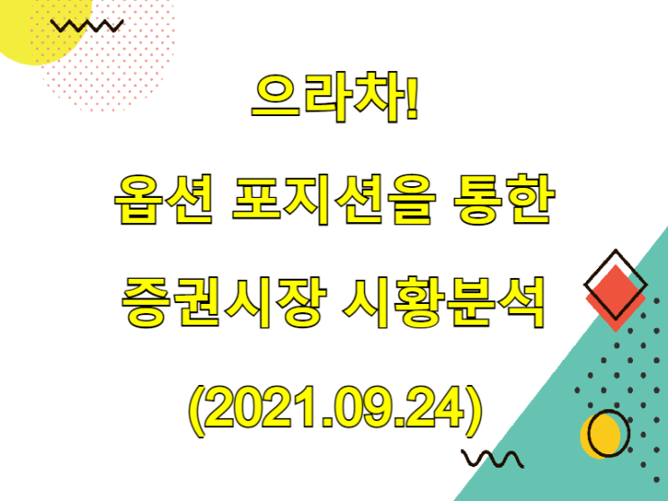  (2021.09.24)으라차! 옵션 포지션을 통한 증권시장 시황분석 (only. 코스피 시장)