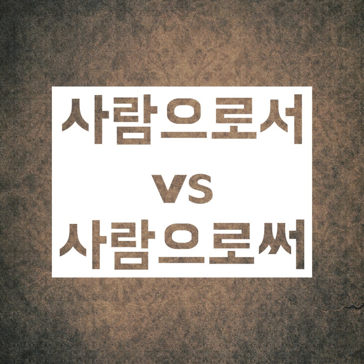 사람으로서 사람으로써 :: 올바른 맞춤법은 하나뿐! 사람으로서 사람으로써 :: 올바른 맞춤법은 하나뿐!