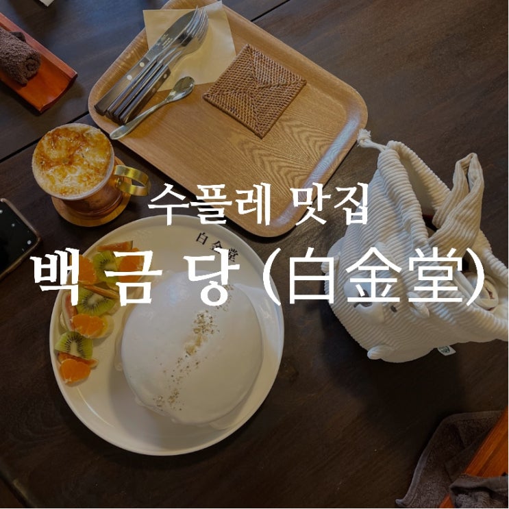  [맛집 소개] 동탄에도 있다! 수플레 맛집 백금당 동탄호수공원 상륙 (동탄 디저트 카페 맛집 추천)