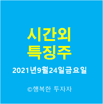 2021년9월24일금요일 시간외 특징주-시간외 상한가, 상승종목, 하한가, 하락종목, 단일가