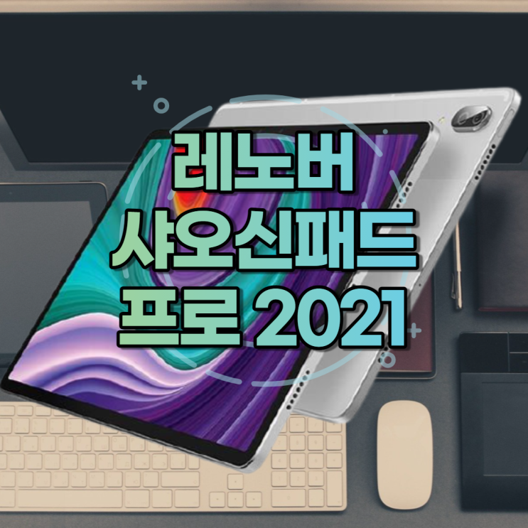 레노버 샤오신 패드 프로 2021 스펙, 사양 분석 가성비 태블릿 PC로 추천