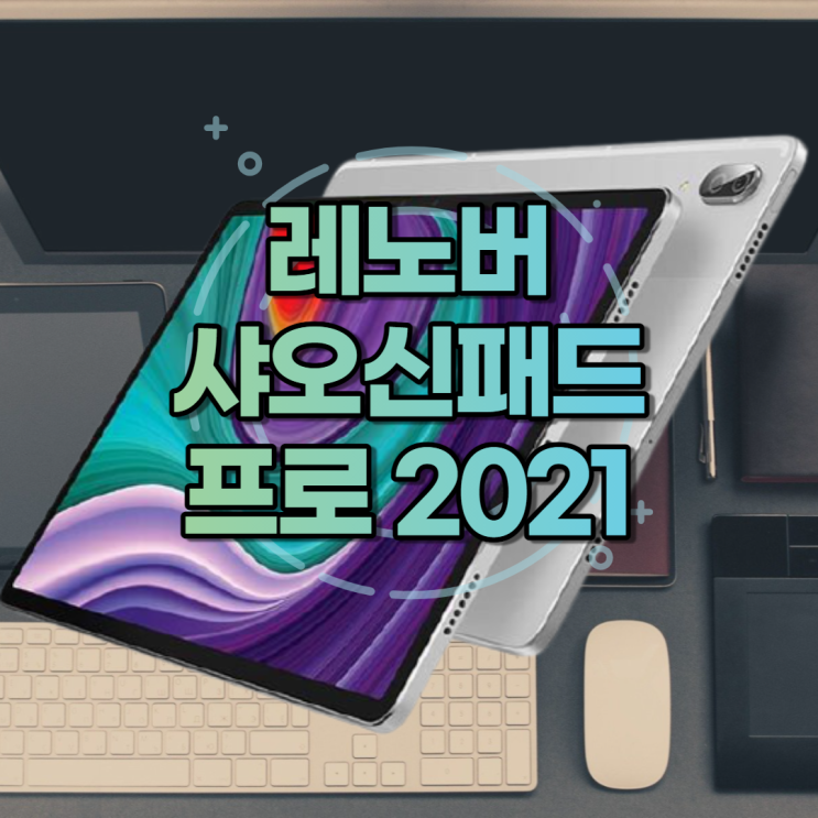  레노버 샤오신 패드 프로 2021 스펙, 사양 분석 가성비 태블릿 PC로 추천