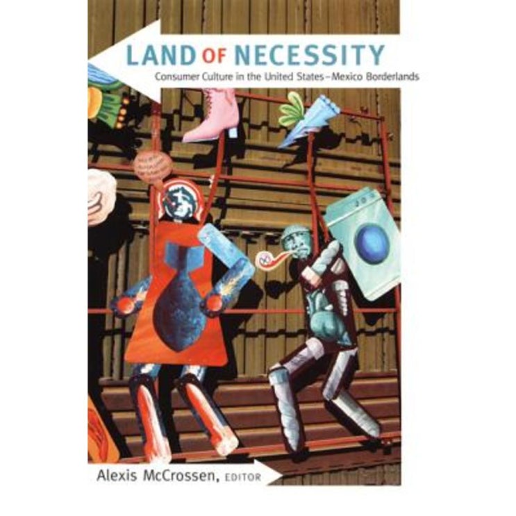 가성비갑 Land of Necessity: Consumer Culture in the United States-Mexico Borderlands Paperback, Duke Uni