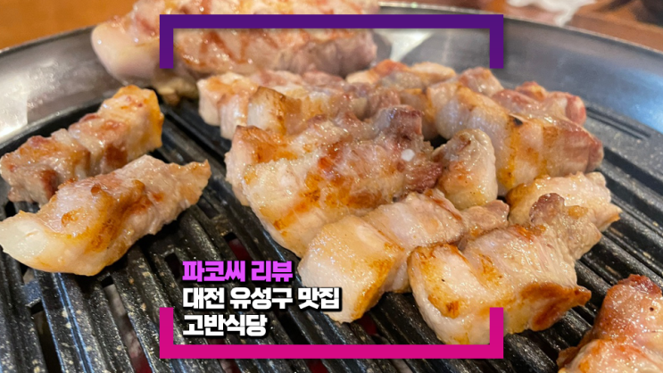 [대전 유성/도룡동 맛집] 돼지고기 전문점 고반식당을 다녀왔어요