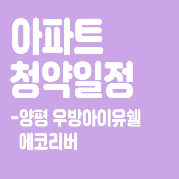  양평 우방아이유쉘 에코리버 청약일정, 분양가, 장점