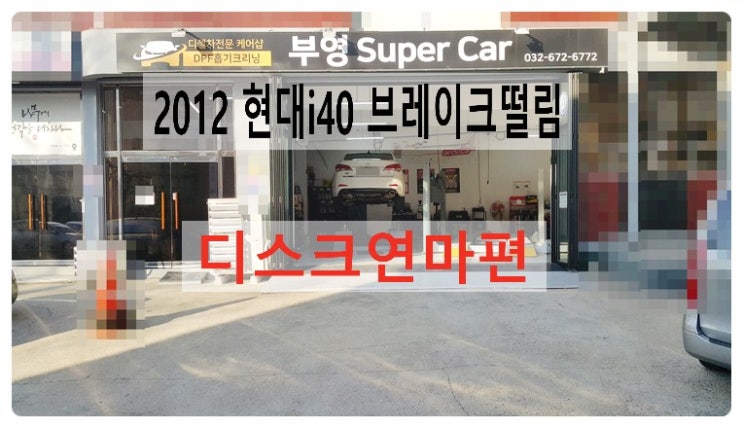  2012 현대i40 브레이크페달 떨림해결 디스크연마편 , 부천벤츠BMW수입차정비합성엔진오일소모품교환전문점 부영수퍼카