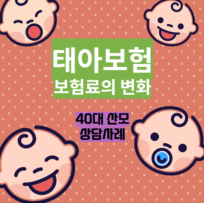  태아보험의 보험료 변화~!!  천안 40대 산모 태아보험 상담사례