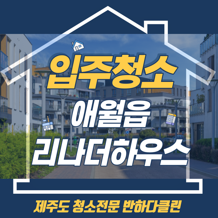  제주시 애월읍 리나더하우스 입주청소 믿을수 있는 청소업체(반하다클린)
