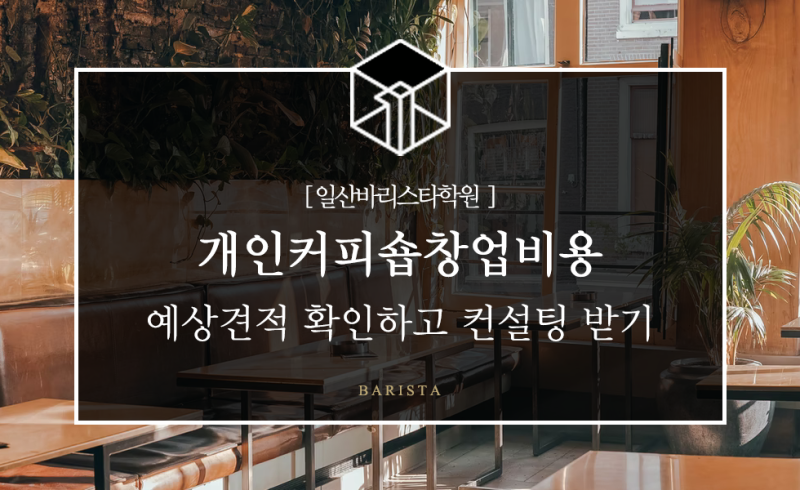 개인커피숍창업비용 예상 견적 확인하고 컨설팅 받아봐요