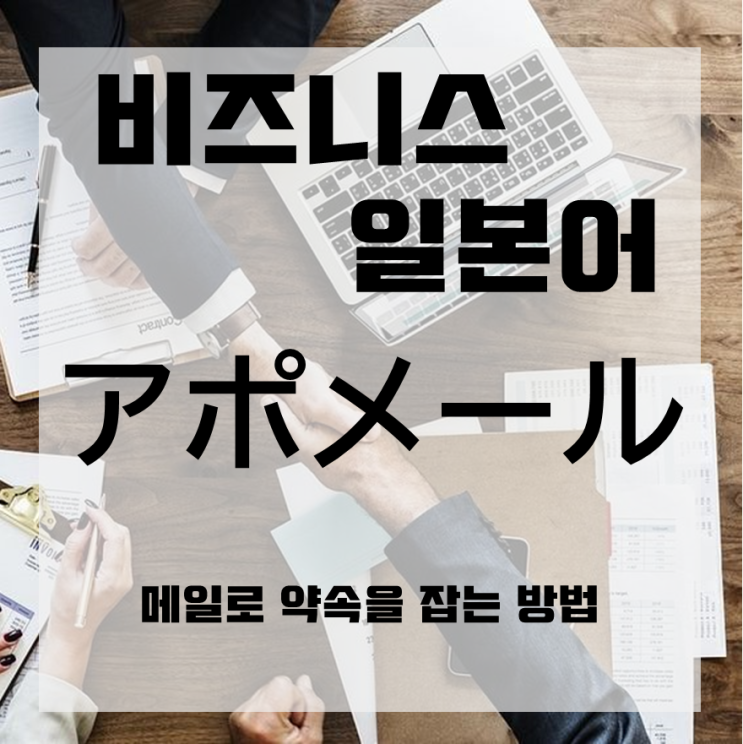  [일본어 공부] 비지니스 일본어 : 메일로 약속 잡기 「アポメール」