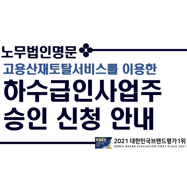 고용산재토탈서비스를 이용한 하수급인 사업주  인정 승인(하수급인 관리번호 X) 신청 방법 안내 - 건설하도급 고용산재보험 승계